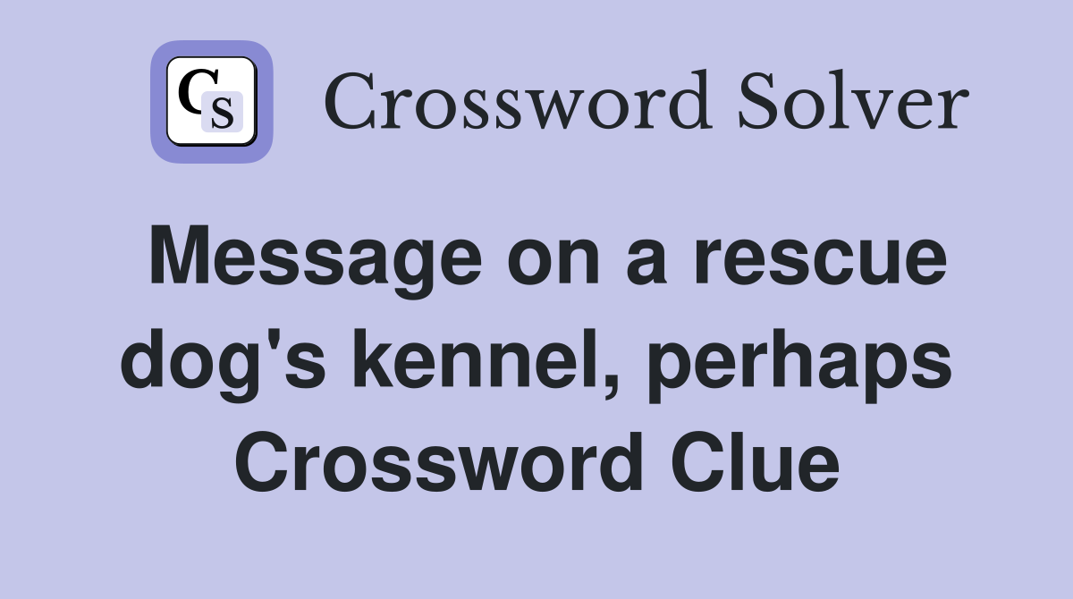 Message on a rescue dog's kennel, perhaps - Crossword Clue Answers
